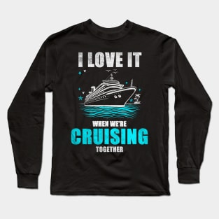 I Love It When We're Cruisin' Together Family Trip Cruise shirt Long Sleeve T-Shirt